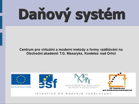 Daňový systém Centrum pro virtuální a moderní metody a formy vzdělávání na Obchodní akademii T.G. Masaryka, Kostelec nad Orlicí.