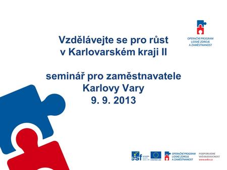 Vzdělávejte se pro růst v Karlovarském kraji II seminář pro zaměstnavatele Karlovy Vary 9. 9. 2013.
