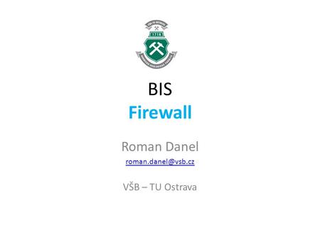 BIS Firewall Roman Danel VŠB – TU Ostrava.