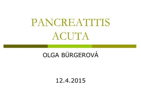 PANCREATITIS ACUTA OLGA BÜRGEROVÁ 10.4.2017.