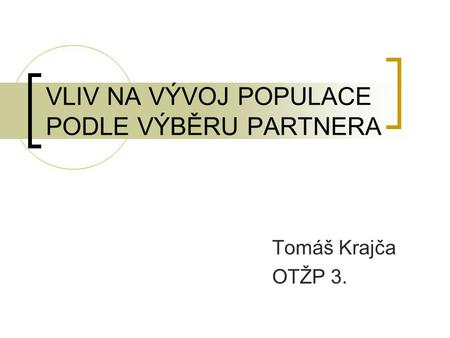 VLIV NA VÝVOJ POPULACE PODLE VÝBĚRU PARTNERA Tomáš Krajča OTŽP 3.