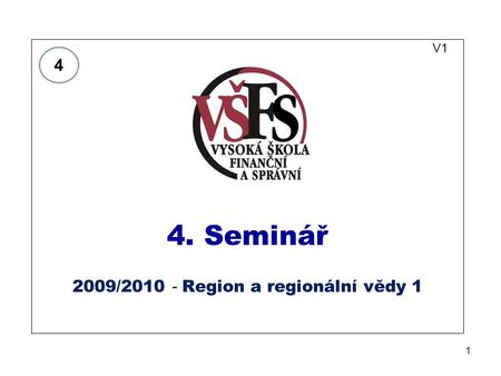 1 V1 4. Seminář 2009/2010 - Region a regionální vědy 1 4.