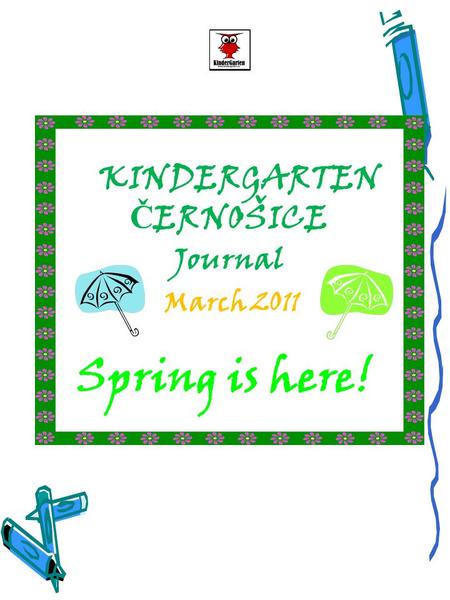 KINDERGARTEN Č ERNOŠICE Journal March 2011 Spring is here!