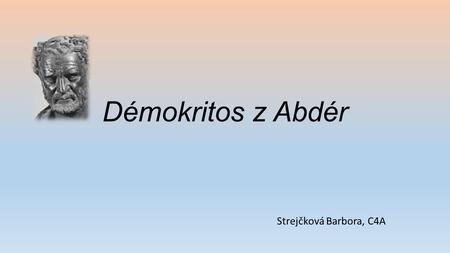Démokritos z Abdér Strejčková Barbora, C4A.