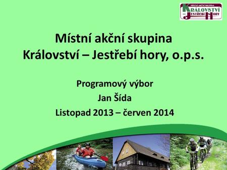 Místní akční skupina Království – Jestřebí hory, o.p.s. Programový výbor Jan Šída Listopad 2013 – červen 2014.