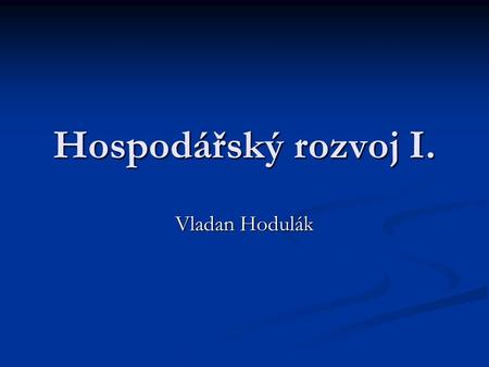 Hospodářský rozvoj I. Vladan Hodulák.