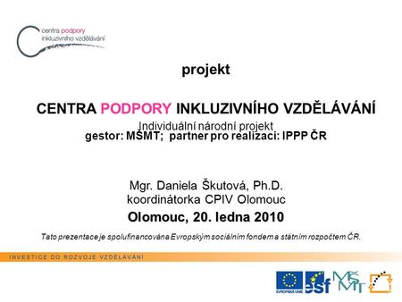 Tato prezentace je spolufinancována Evropským sociálním fondem a státním rozpočtem ČR. projekt CENTRA PODPORY INKLUZIVNÍHO VZDĚLÁVÁNÍ Individuální národní.