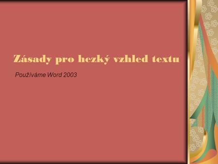 Zásady pro hezký vzhled textu Používáme Word 2003.