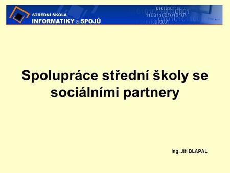 Spolupráce střední školy se sociálními partnery Ing. Jiří DLAPAL.