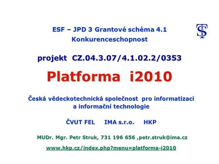 ESF – JPD 3 Grantové schéma 4.1 Konkurenceschopnost projekt CZ.04.3.07/4.1.02.2/0353 Platforma i2010 Česká vědeckotechnická společnost pro informatizaci.