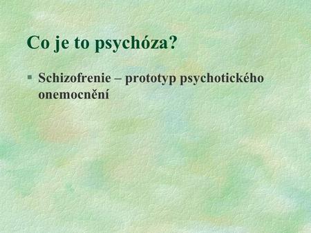 Co je to psychóza? Schizofrenie – prototyp psychotického onemocnění.