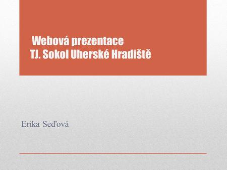 Webová prezentace TJ. Sokol Uherské Hradiště Erika Seďová.