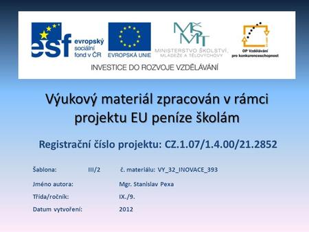 Registrační číslo projektu: CZ.1.07/1.4.00/21.2852 Výukový materiál zpracován v rámci projektu EU peníze školám Jméno autora:Mgr. Stanislav Pexa Třída/ročník: