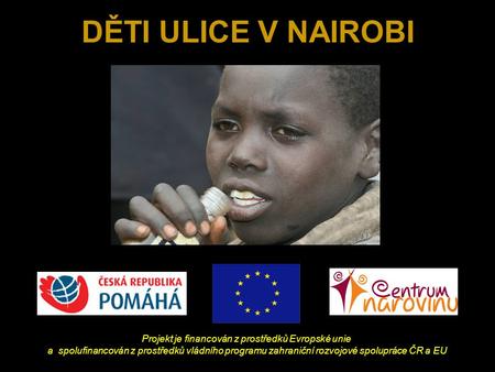 DĚTI ULICE V NAIROBI Projekt je financován z prostředků Evropské unie a spolufinancován z prostředků vládního programu zahraniční rozvojové spolupráce.