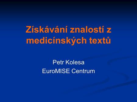 Získávání znalostí z medicínských textů Petr Kolesa EuroMISE Centrum.