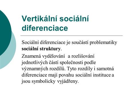Vertikální sociální diferenciace Sociální diferenciace je součástí problematiky sociální struktury. Znamená vydělování a rozlišování jednotlivých částí.