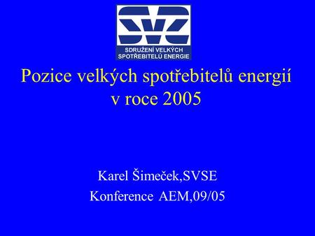 Pozice velkých spotřebitelů energií v roce 2005 Karel Šimeček,SVSE Konference AEM,09/05.