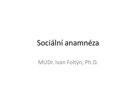 Sociální anamnéza MUDr. Ivan Foltýn, Ph.D..