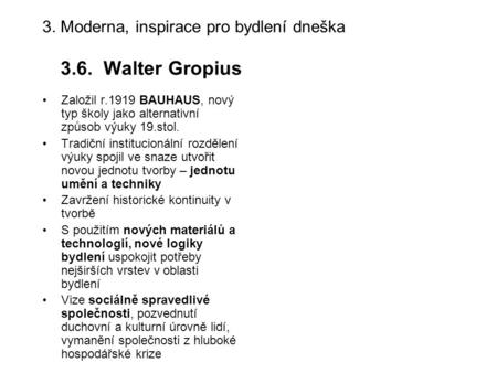 3. Moderna, inspirace pro bydlení dneška 3.6. Walter Gropius