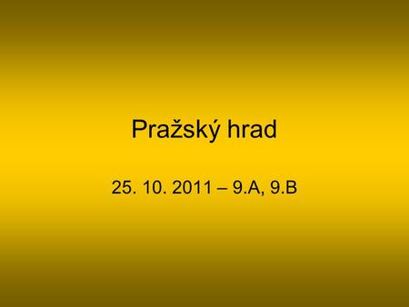 Pražský hrad 25. 10. 2011 – 9.A, 9.B.