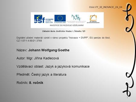 Číslo:VY_32_INOVACE_24_04 Digitální učební materiál vznikl v rámci projektu Inovace + DVPP, EU peníze do škol, CZ.1.07/1.4.00/21.3768 Název: Johann Wolfgang.