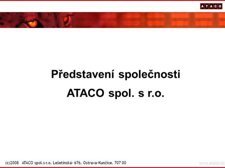 Představení společnosti ATACO spol. s r.o. (c)2008 ATACO spol.s r.o. Lešetínská- 676, Ostrava-Kunčice, 707 00www.ataco.czwww.ataco.cz.