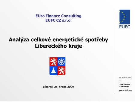 25. srpna 2009 1 www.eufc.eu EUro Finance Consulting EUFC CZ s.r.o. Analýza celkové energetické spotřeby Libereckého kraje Liberec, 25. srpna 2009.