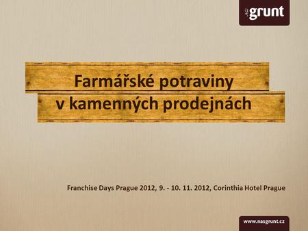 Franchise Days Prague 2012, 9. - 10. 11. 2012, Corinthia Hotel Prague Farmářské potraviny v kamenných prodejnách.