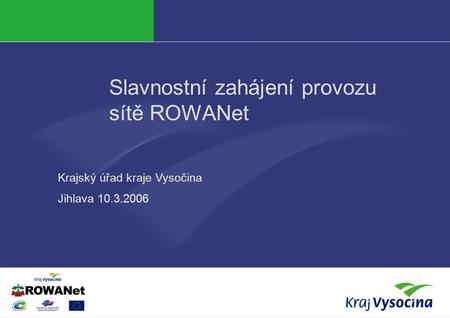 Odbor informatiky KrÚ Slavnostní zahájení provozu sítě ROWANet Krajský úřad kraje Vysočina Jihlava 10.3.2006.