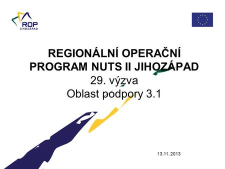 13.11. 2013 REGIONÁLNÍ OPERAČNÍ PROGRAM NUTS II JIHOZÁPAD 29. výzva Oblast podpory 3.1.