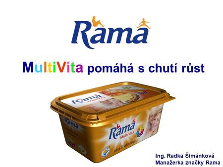 MultiVita pomáhá s chutí růst Ing. Radka Šimánková Manažerka značky Rama.