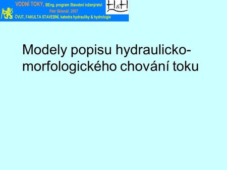 Modely popisu hydraulicko- morfologického chování toku.