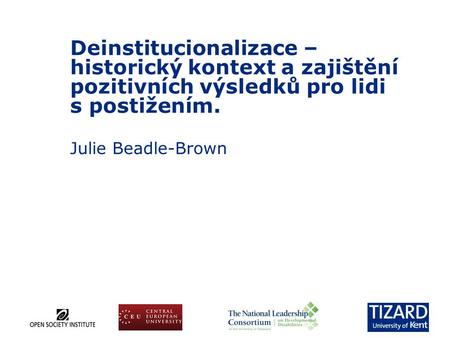 Deinstitucionalizace – historický kontext a zajištění pozitivních výsledků pro lidi s postižením. Julie Beadle-Brown.
