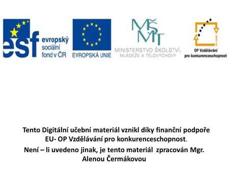 Tento Digitální učební materiál vznikl díky finanční podpoře EU- OP Vzdělávání pro konkurenceschopnost. Tento Digitální učební materiál vznikl díky finanční.