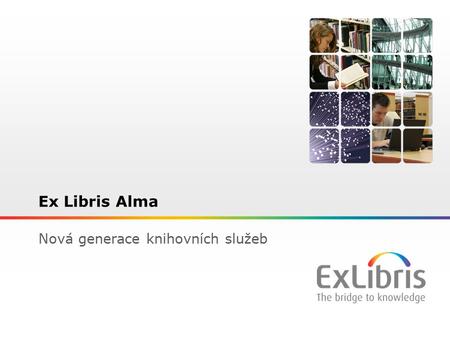 1 Ex Libris Alma Nová generace knihovních služeb.
