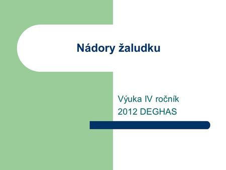 Nádory žaludku Výuka IV ročník 2012 DEGHAS.