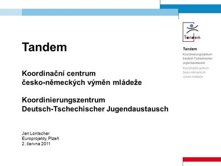 Tandem Koordinierungszentrum Deutsch-Tschechischer Jugendaustausch Koordinační centrum česko-německých výměn mládeže Tandem Koordinační centrum česko-německých.