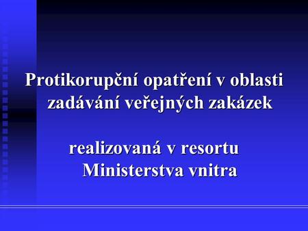 Protikorupční opatření v oblasti zadávání veřejných zakázek realizovaná v resortu Ministerstva vnitra.