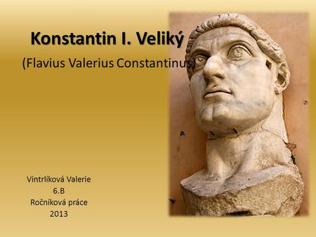 Konstantin I. Veliký (Flavius Valerius Constantinus)