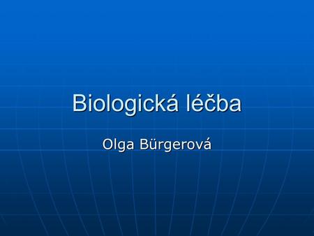 Biologická léčba Olga Bürgerová. Biologická léčba nazývaná někdy také cílená léčba, využívá obranyschopnosti organismu k boji proti rakovině či některým.