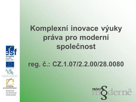 Komplexní inovace výuky práva pro moderní společnost reg. č.: CZ.1.07/2.2.00/28.0080.