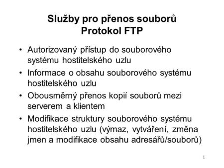 1 Služby pro přenos souborů Protokol FTP Autorizovaný přístup do souborového systému hostitelského uzlu Informace o obsahu souborového systému hostitelského.
