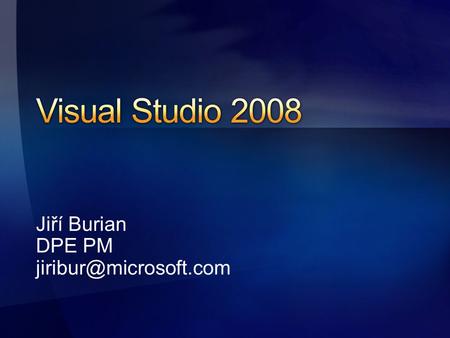 Jiří Burian DPE PM Nový typ aplikací a požadvků Visual Studio 2008 Silverlight Expression Web 2.0 Připravujeme lokalizaci komunitních.