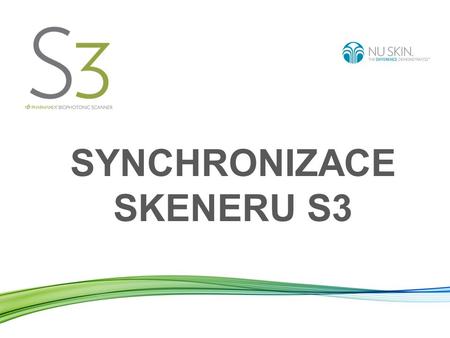 SYNCHRONIZACE SKENERU S3. Synchronizovat skener znamená: Odeslat údaje o skenerem uskutečněných měřeních na globální server společnosti Nu Skin. Výhody: