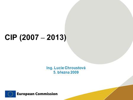 CIP (2007 – 2013) Ing. Lucie Chroustová 5. března 2009.