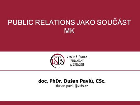 1.1. PUBLIC RELATIONS JAKO SOUČÁST MK doc. PhDr. Dušan Pavlů, CSc.