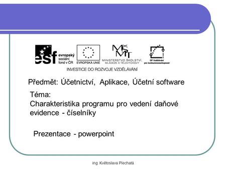 Předmět: Účetnictví, Aplikace, Účetní software Téma: Charakteristika programu pro vedení daňové evidence - číselníky Prezentace - powerpoint ing. Květoslava.