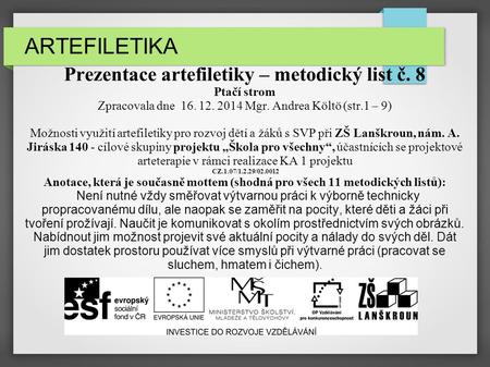 ARTEFILETIKA Prezentace artefiletiky – metodický list č. 8 Ptačí strom Zpracovala dne 16. 12. 2014 Mgr. Andrea Költö (str.1 – 9) Možnosti využití artefiletiky.