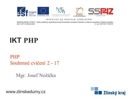 PHP Souhrnné cvičení 2 - 17 Mgr. Josef Nožička IKT PHP www.zlinskedumy.cz.