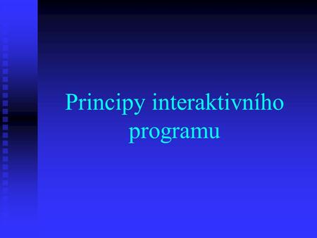 Principy interaktivního programu. Co je to interaktivní program? Jedná se o program, během kterého jsou třída i lektor v intenzivním kontaktu – nejedná.